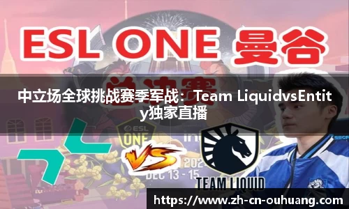 中立场全球挑战赛季军战:Team LiquidvsEntity独家直播