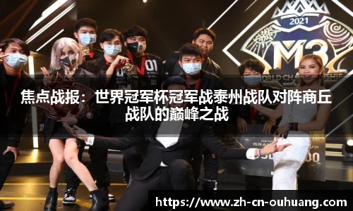 焦点战报:世界冠军杯冠军战泰州战队对阵商丘战队的巅峰之战