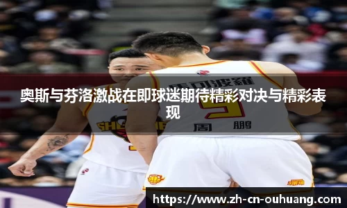 奥斯与芬洛激战在即球迷期待精彩对决与精彩表现