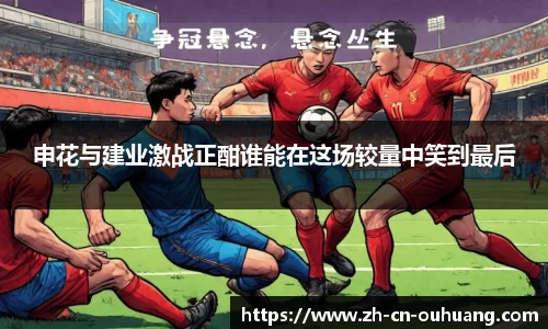 申花与建业激战正酣谁能在这场较量中笑到最后